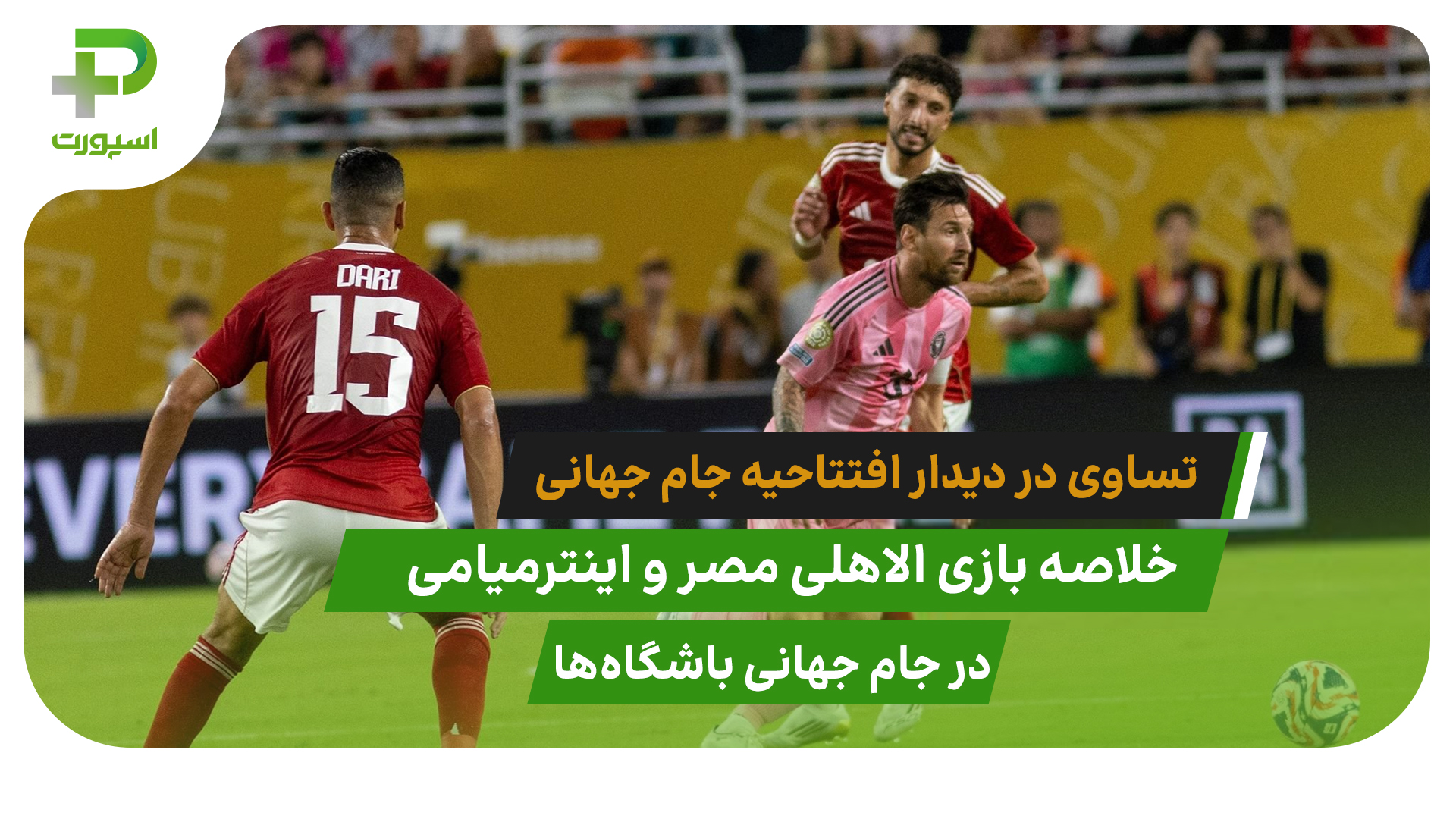 اینترمیامی ۰ – الاهلی مصر ۰؛ تساوی در دیدار افتتاحیه جام جهانی - تصویر شاخص