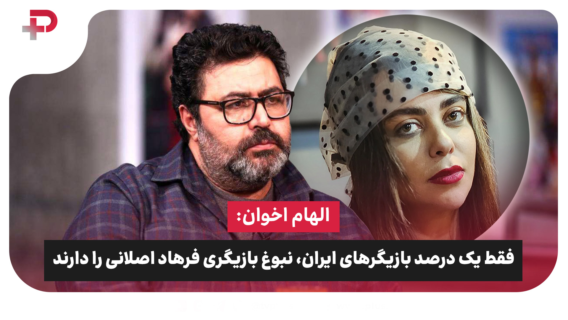 الهام اخوان: فقط یک درصد بازیگرهای ایران، نبوغ بازیگری فرهاد اصلانی را دارند