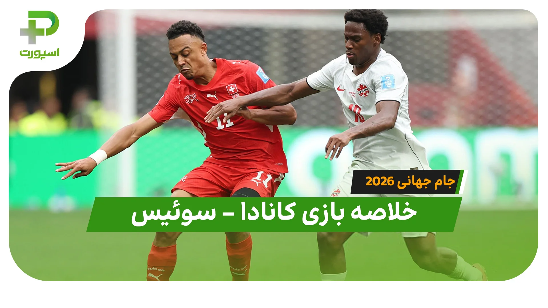 خلاصه بازی کانادا 1 – سوئیس 2 (جام جهانی 2026) - تصویر شاخص